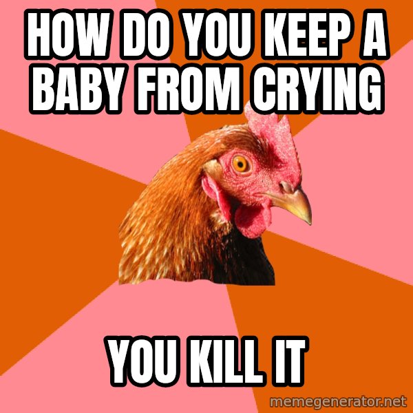 Anti Joke Chicken meme: How do you keep a baby from crying / You kill it