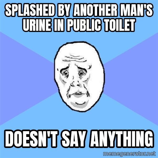 Okay Guy meme: Splashed bY another man's urine in public toilet / doesn't say anything