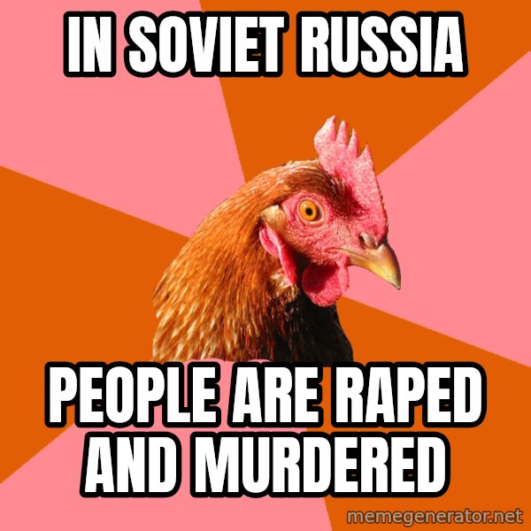 Anti Joke Chicken meme: In soviet russia / people are raped and murdered