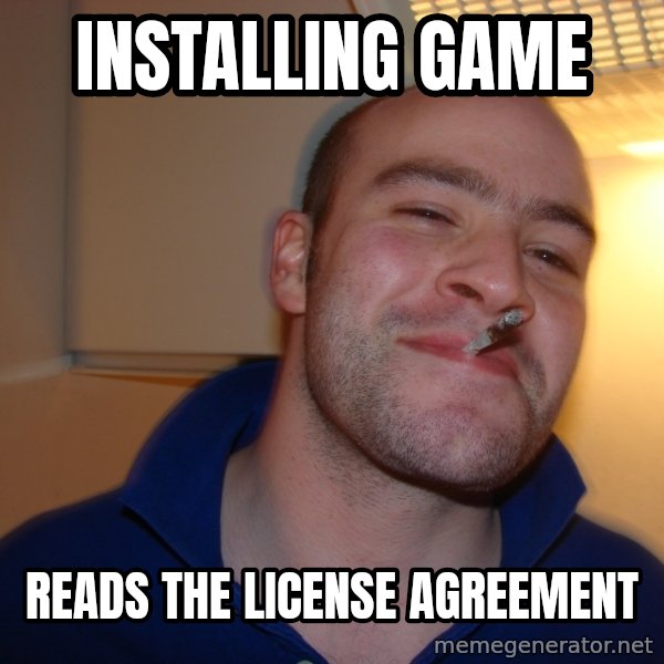 Good Guy Greg meme: installing game / reads the license agreement