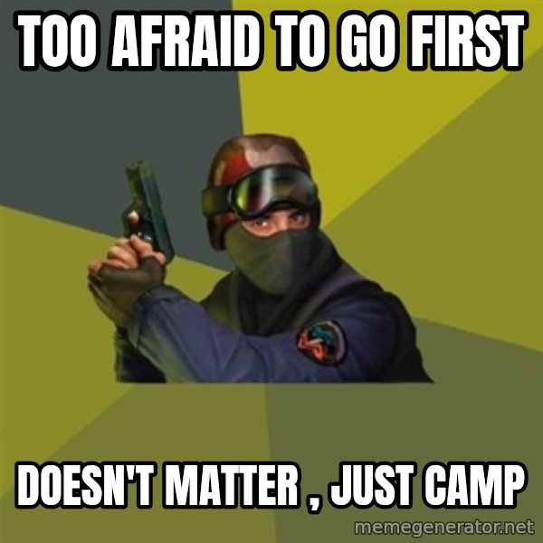 Counter Strike meme: too afraid to go first / doesn't matter , just camp