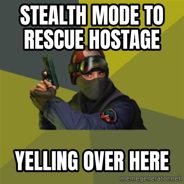 Counter Strike meme: stealth mode to rescue hostage / yelling over here
