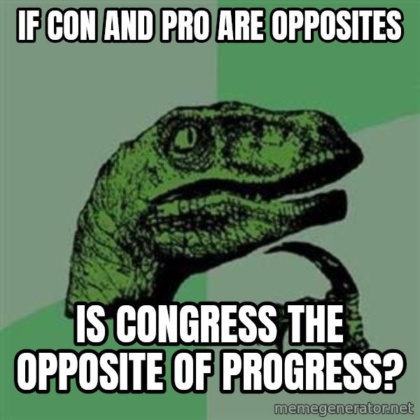 Philosoraptor meme: If con and pro are opposites / Is Congress the opposite of progress?