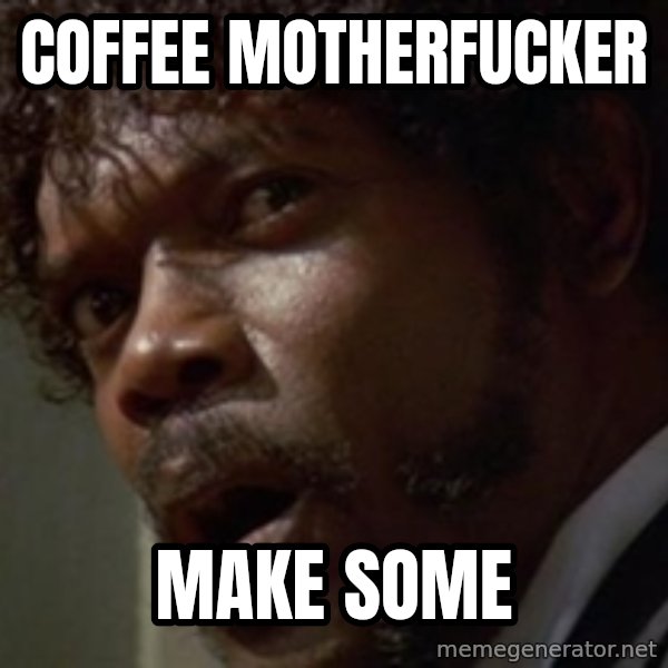 Angry Samuel L Jackson meme: Coffee Motherfucker / make some