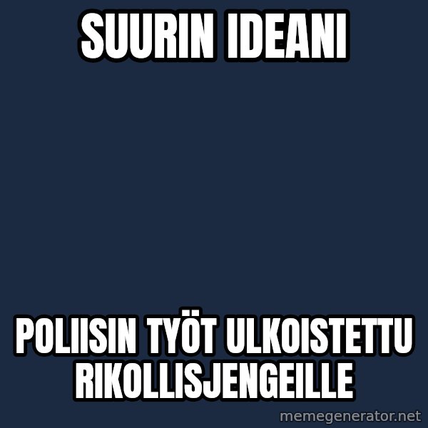 Katainen Perkele meme: suurin   ideani / poliisin  työt      ulkoistettu  rikollisjengeille