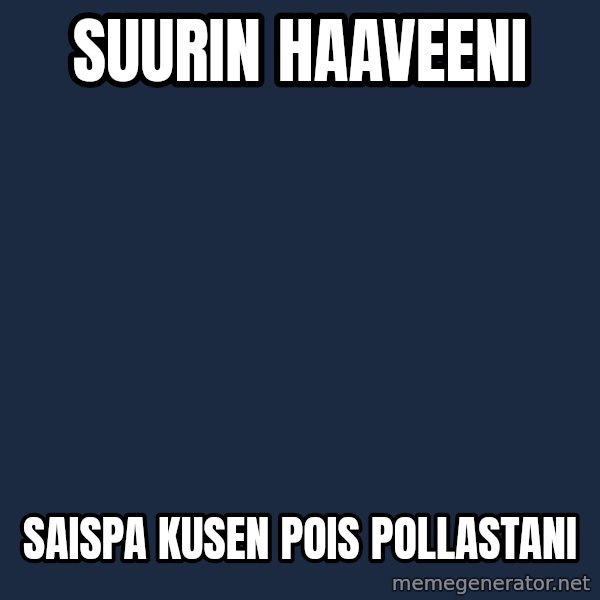 Katainen Perkele meme: suurin    haaveeni / saispa  kusen  pois   pollastani