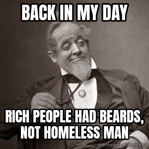 1889 [10] guy meme: Back in my day / rich people had beards, not homeless man
