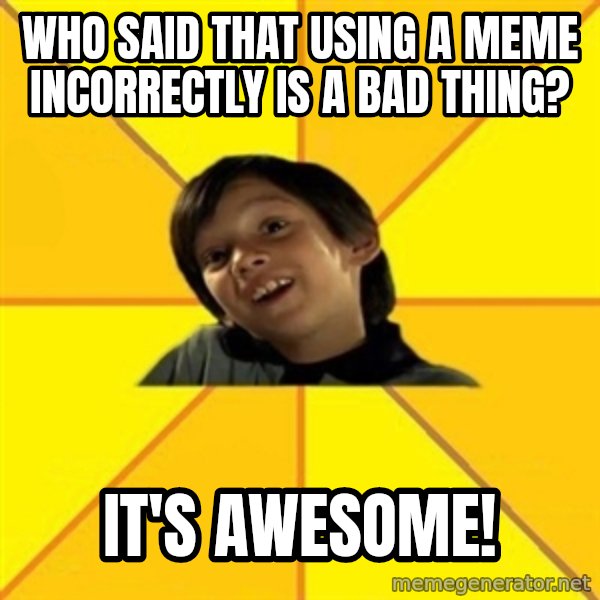 es bakans meme: Who said that using a meme incorrectly is a bad thing? / It's awesome!