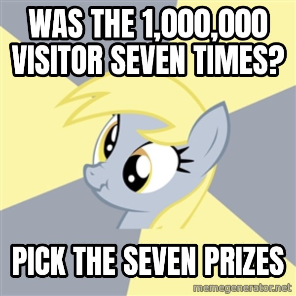 Badvice Derpy meme: was the 1,000,000 visitor seven times? / pick the seven prizes