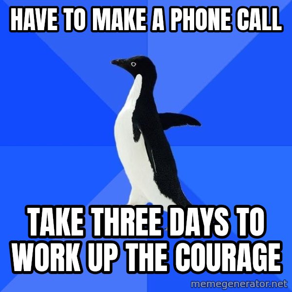 Socially Awkward Penguin meme: Have to make a phone call / take three days to work up the courage