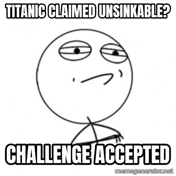 Challenge Accepted 2 meme: titanic claimed unsinkable? / Challenge accepted