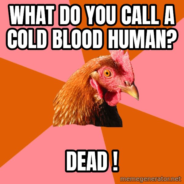 Anti Joke Chicken meme: What do you call a cold blood human? / DEAD !