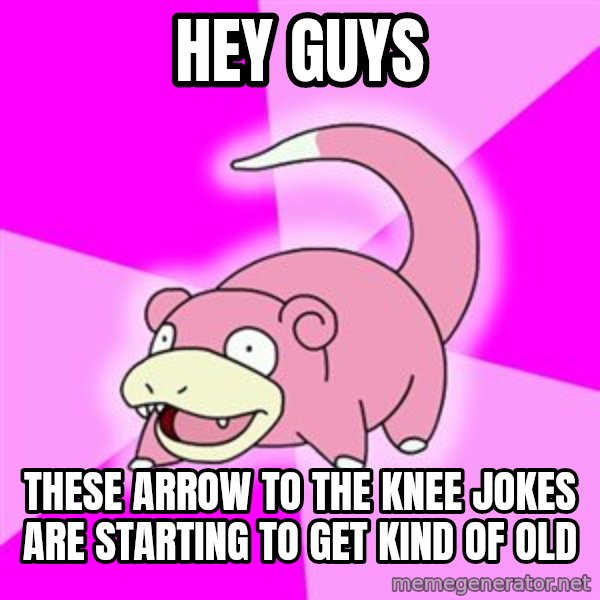 Slowpoke meme: Hey guys / These arrow to the knee jokes are starting to get kind of old