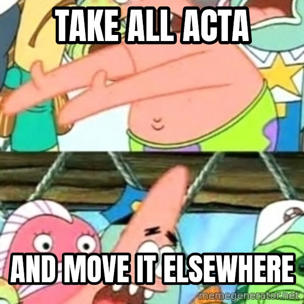 Push it Somewhere Else Patrick meme: Take all acta / and move it elsewhere
