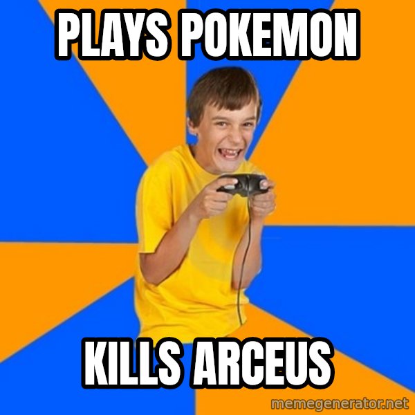 Annoying Gamer Kid meme: Plays pokemon / kills arceus