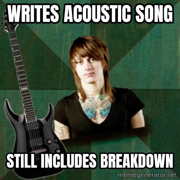 Progressive Guitarist meme: writes acoustic song / still includes breakdown