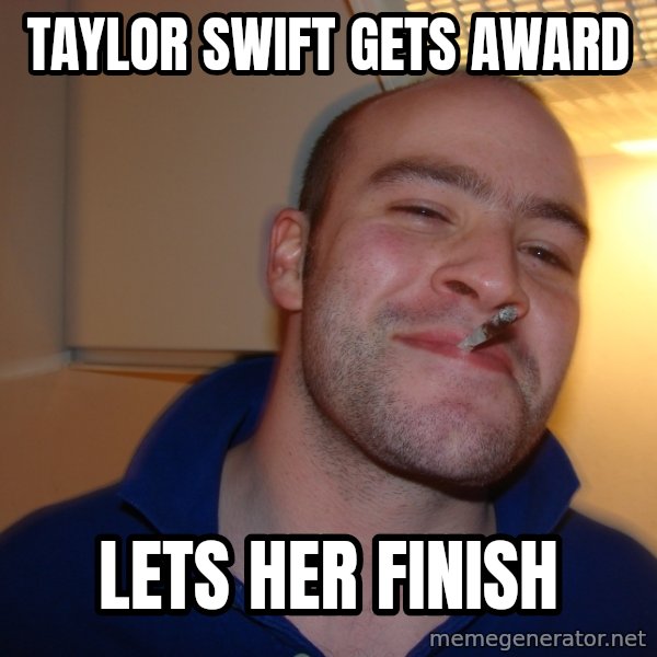 Good Guy Greg meme: Taylor swift gets award / lets her finish