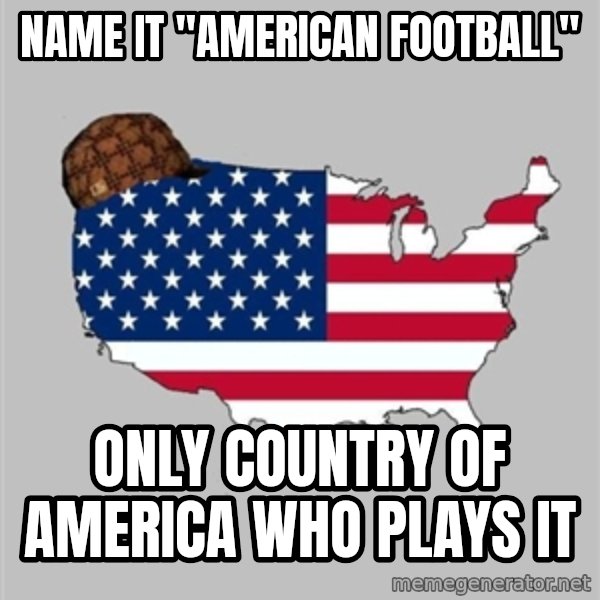 Scumbag America2 meme: name it ''american football'' / only country of america who plays it