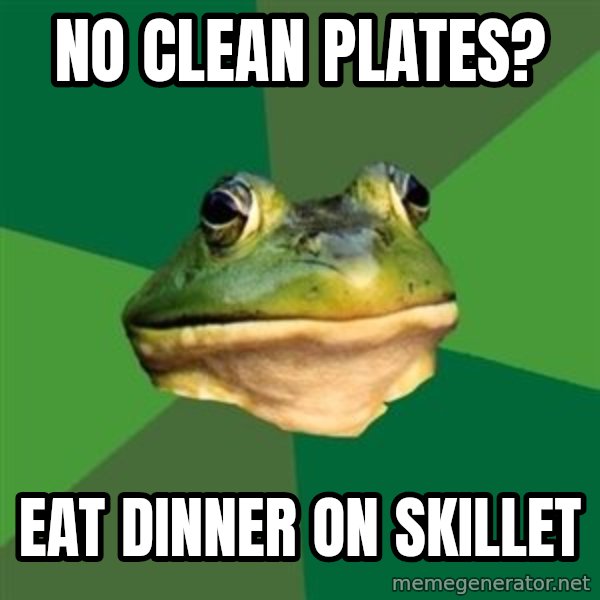 Foul Bachelor Frog meme: No clean plates? / eat dinner on skillet