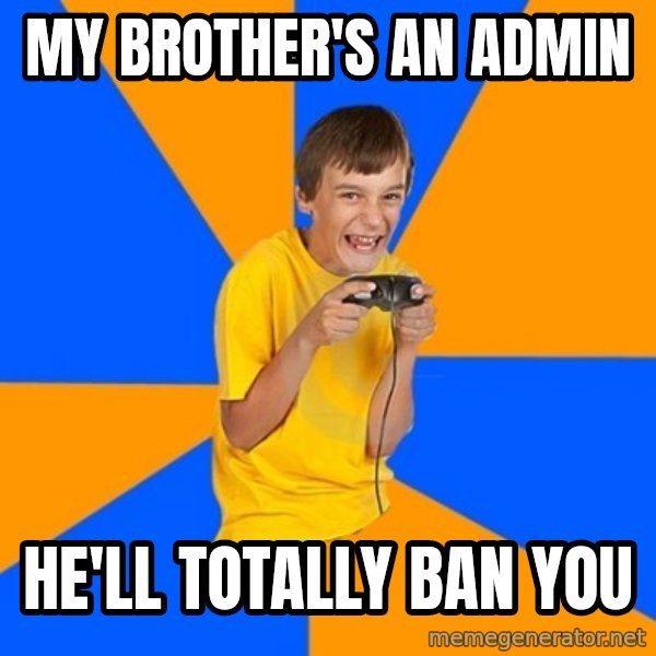 Annoying Gamer Kid meme: My brother's an admin / he'll totally ban you