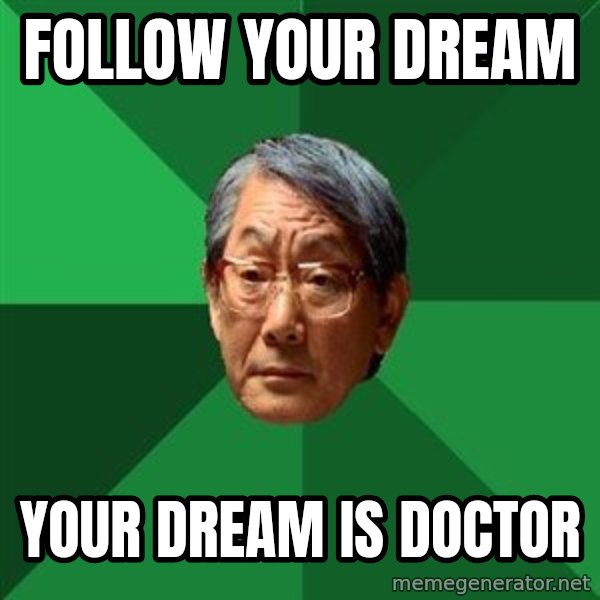 High Expectations Asian Father meme: Follow your Dream / Your dream is doctor