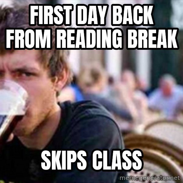The Lazy College Senior meme: FIRST DAY BACK FROM READING BREAK / SKIPS CLASS