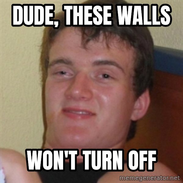 Really highguy meme: Dude, These Walls / Won't turn off