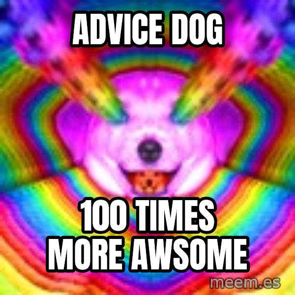 Final Advice Dog meme: Advice dog / 100 times more awsome