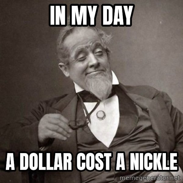 1889 [10] guy meme: In mY day / a dollar cost a nickle