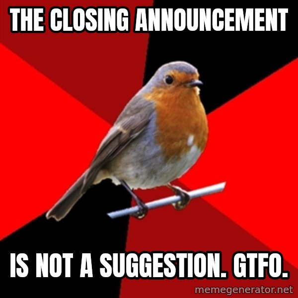 Retail Robin meme: The closing announcement / Is not a suggestion. gtfo.