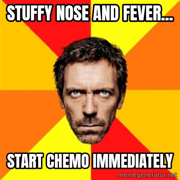 Diagnostic House meme: Stuffy nose and fever... / Start chemo Immediately