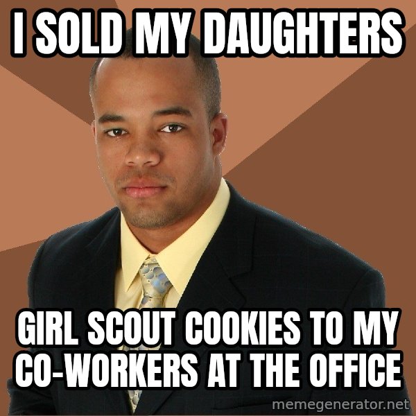 Successful Black Man meme: I sold my daughters / girl scout cookies to my co-workers at the office