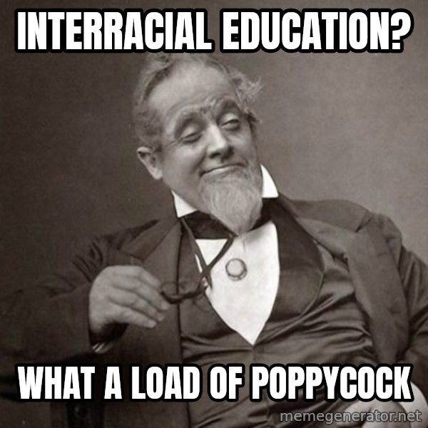 1889 [10] guy meme: InterRacial Education? / What a load of Poppycock