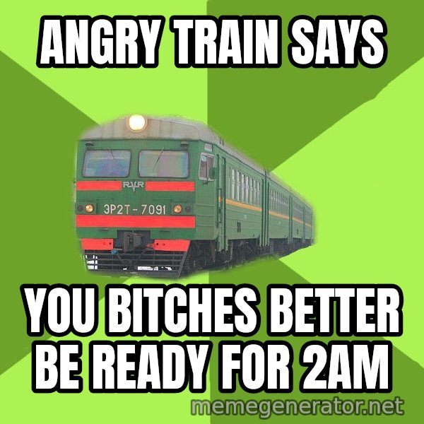 Angry Train meme: Angry train says / you bitches better be ready for 2am
