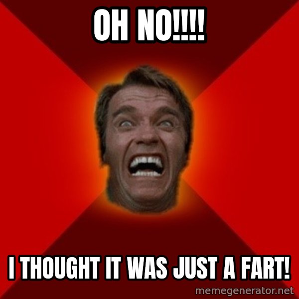 Angry Arnold meme: Oh No!!!! / I thought it was just a fart!