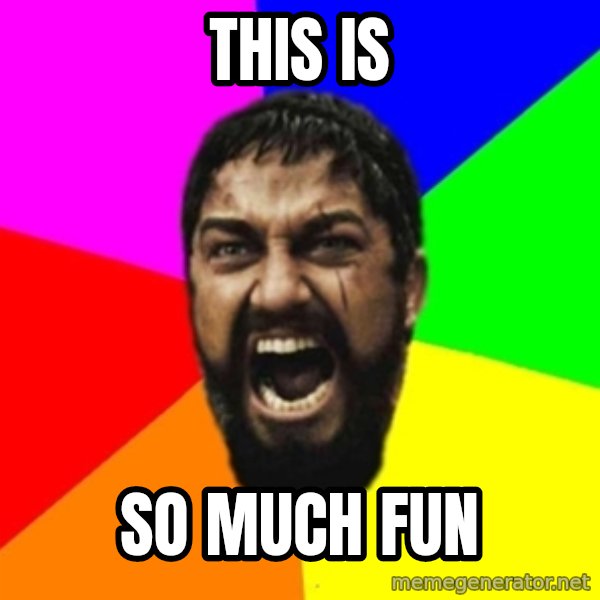 sparta meme: this is / so much fun