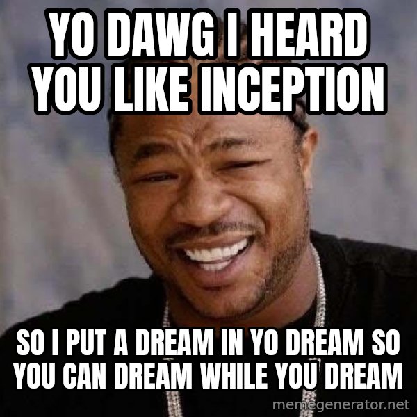 Yo Dawg meme: yo dawg i heard you like inception / so i put a dream in yo dream so you can dream while you dream
