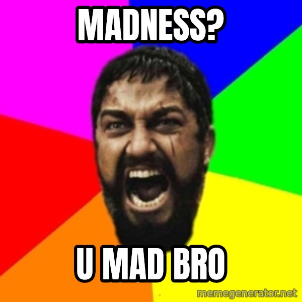 sparta meme: madness? / u mad bro