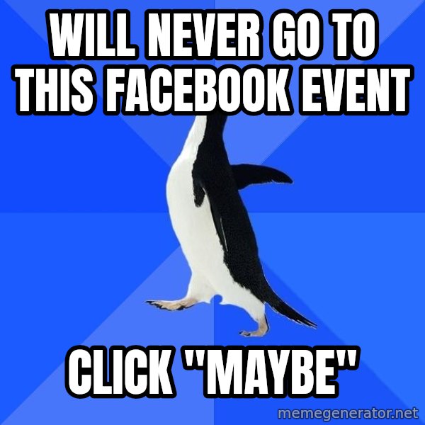Socially Awkward Penguin meme: will never go to this   facebook event / click "maybe"