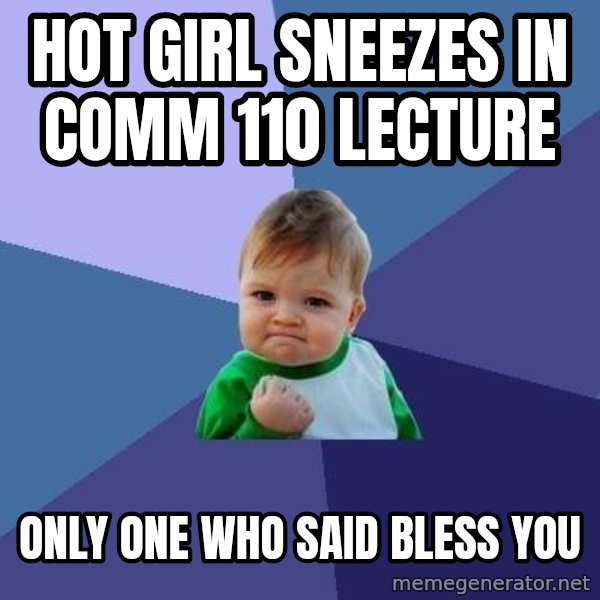 Success Kid meme: hot girl sneezes in comm 110 lecture / only one who said bless you