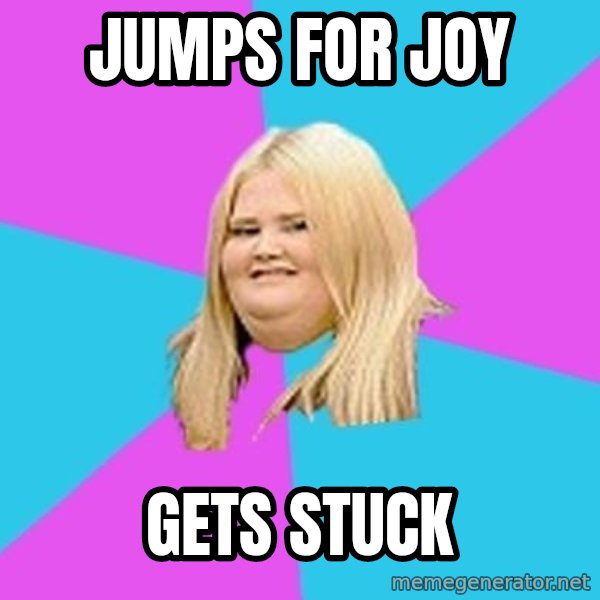Fat Girl meme: jumps for joy / gets stuck