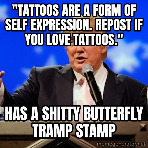 Annoying Facebook Girl meme: "tattoos are a form of self expression. repost if you love tattoos." / Has a shitty butterfly tramp stamp
