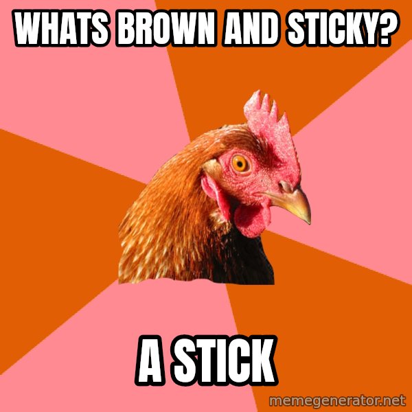 Anti Joke Chicken meme: Whats brown and sticky? / a stick