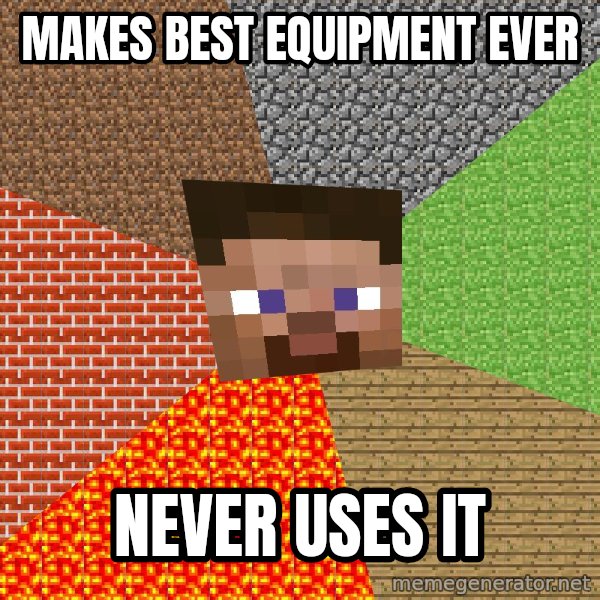 Minecraft Guy meme: Makes best equipment ever / Never uses it