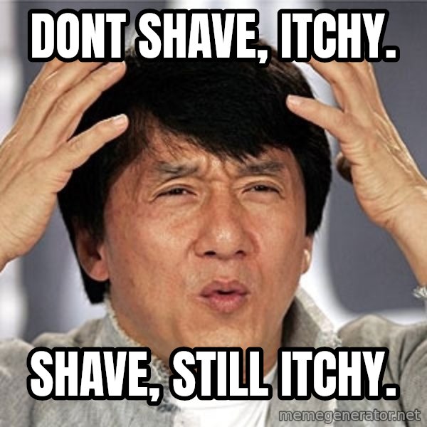 Jackie Chan meme: Dont shave, Itchy. / Shave, still itchy.