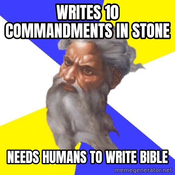 God meme: Writes 10 commandments in stone / needs humans to write bible