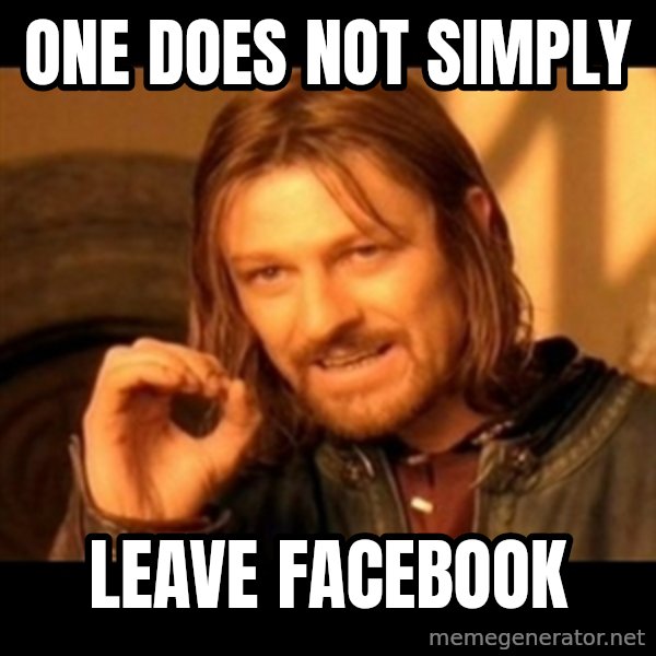 One Does Not Simply meme: One does not simply / leave facebook