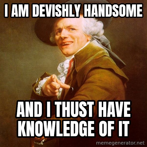 Joseph Ducreux meme: I am devishly handsome / and i thust have knowledge of it