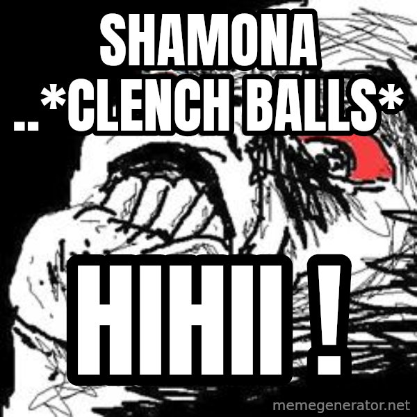 Ffffuuuu meme: SHAMONA ..*CLENCH BALLS* / HIHii !
