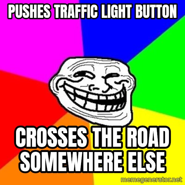 Trollface meme: pushes traffic light button / crosses the road somewhere else